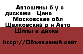 Автошины б/у с дисками › Цена ­ 10 500 - Московская обл., Щелковский р-н Авто » Шины и диски   